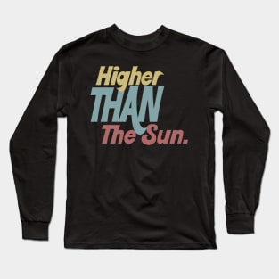 Higher Than The Sun - Typographic Tribute Design Long Sleeve T-Shirt